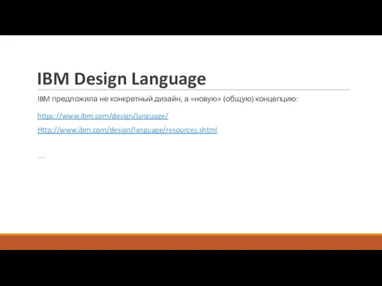 IBM Design Language IBM предложила не конкретный дизайн, а «новую» (общую) концепцию: https://www.ibm.com/design/language/ Http://www.ibm.com/design/language/resources.shtml …