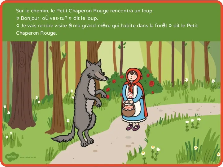 Sur le chemin, le Petit Chaperon Rouge rencontra un loup. « Bonjour,
