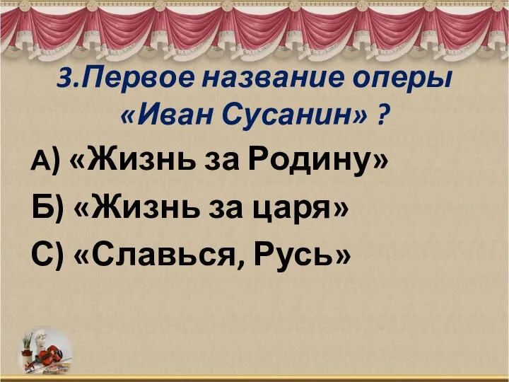 3.Первое название оперы «Иван Сусанин» ? А) «Жизнь за Родину» Б) «Жизнь