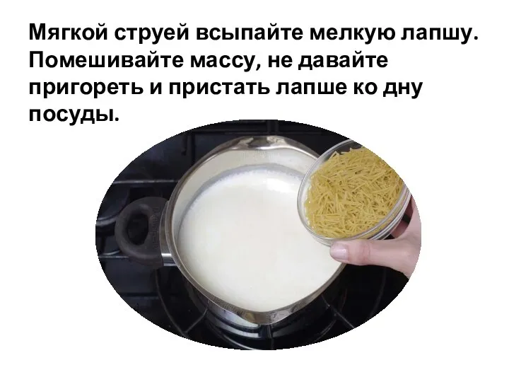 Мягкой струей всыпайте мелкую лапшу. Помешивайте массу, не давайте пригореть и пристать лапше ко дну посуды.