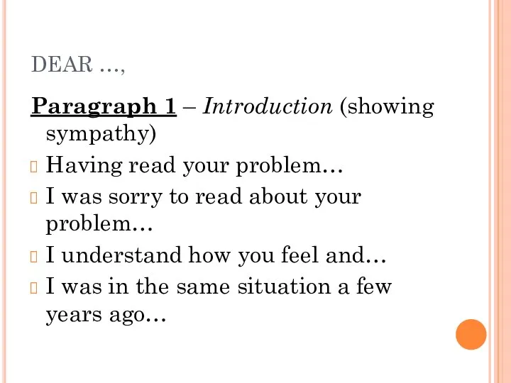 DEAR …, Paragraph 1 – Introduction (showing sympathy) Having read your problem…