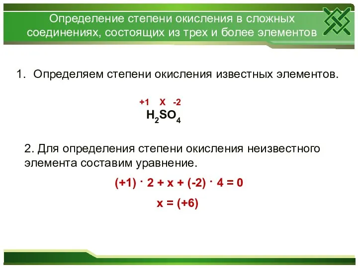 Определяем степени окисления известных элементов. H2SO4 +1 X -2 2. Для определения