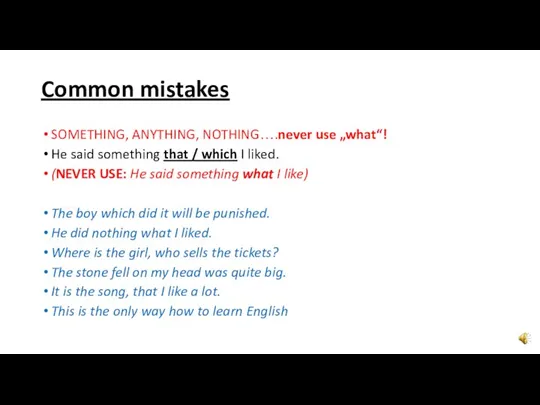 Common mistakes SOMETHING, ANYTHING, NOTHING….never use „what“! He said something that /