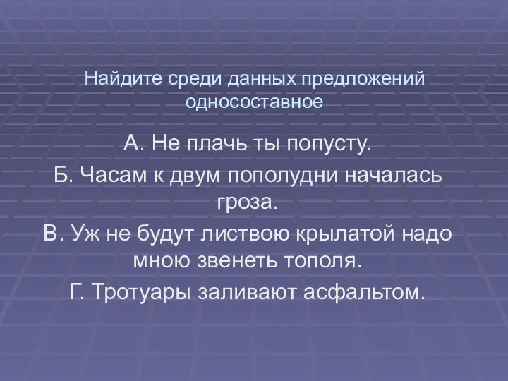 Найдите среди данных предложений односоставное А. Не плачь ты попусту. Б. Часам