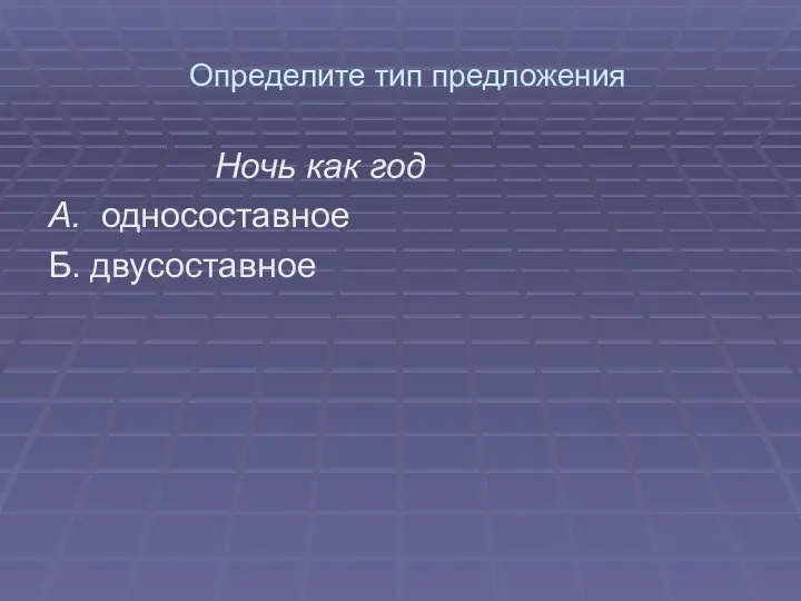 Определите тип предложения Ночь как год А. односоставное Б. двусоставное