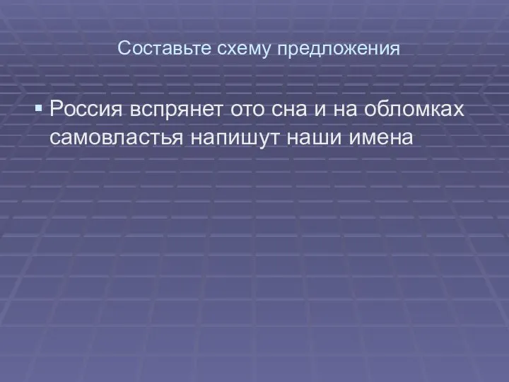 Составьте схему предложения Россия вспрянет ото сна и на обломках самовластья напишут наши имена