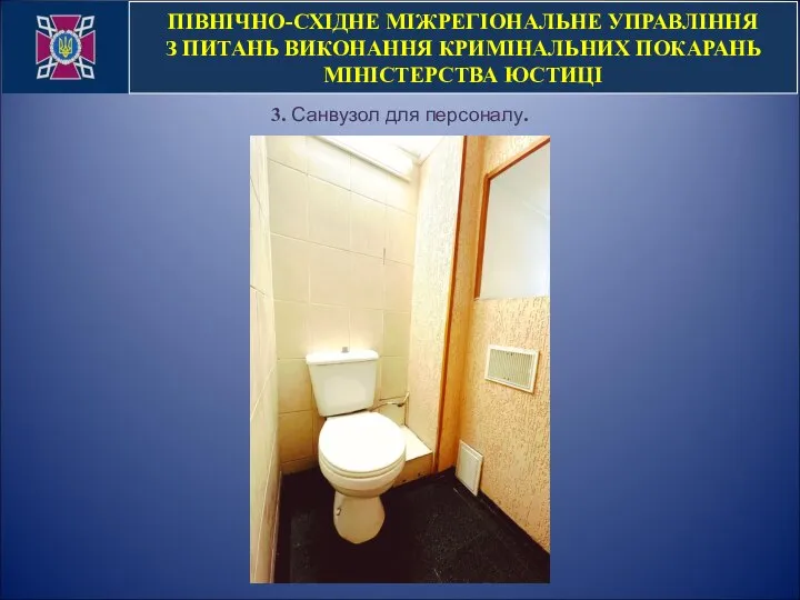 ПІВНІЧНО-СХІДНЕ МІЖРЕГІОНАЛЬНЕ УПРАВЛІННЯ З ПИТАНЬ ВИКОНАННЯ КРИМІНАЛЬНИХ ПОКАРАНЬ МІНІСТЕРСТВА ЮСТИЦІ 3. Санвузол для персоналу.