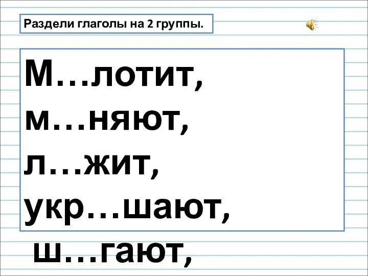 Раздели глаголы на 2 группы. М…лотит, м…няют, л…жит, укр…шают, ш…гают, м…лчит, под…рил, кр…чали.