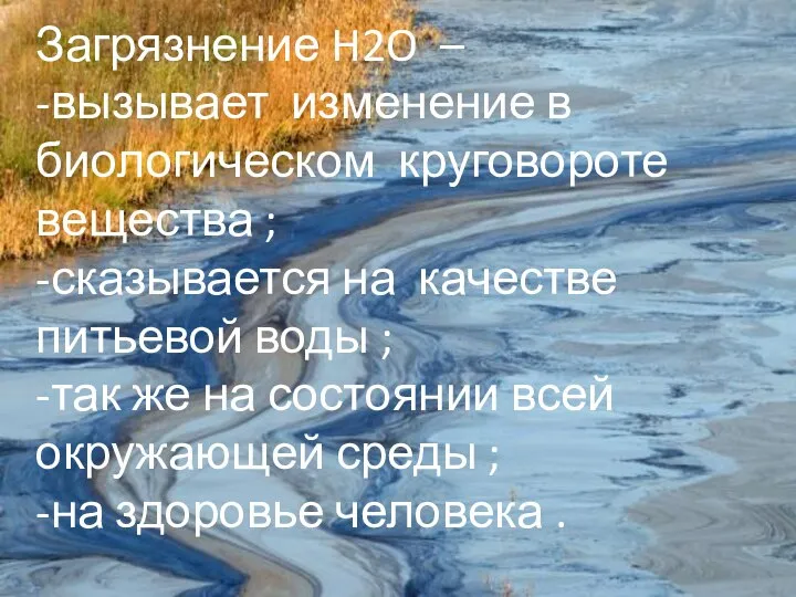 Загрязнение H2O – -вызывает изменение в биологическом круговороте вещества ; -сказывается на