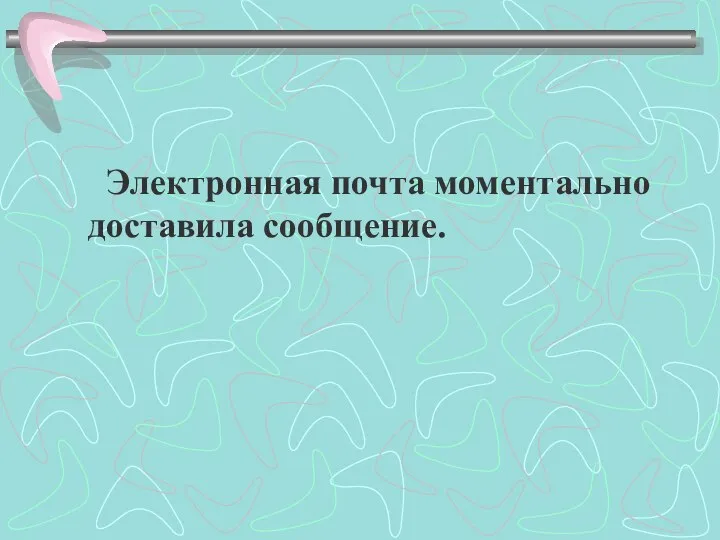 Электронная почта моментально доставила сообщение.