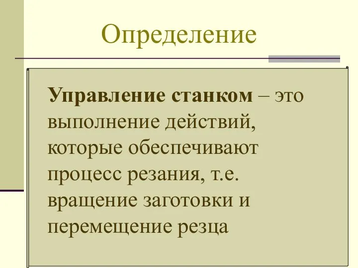 Определение Управление станком – это выполнение действий, которые обеспечивают процесс резания, т.е.