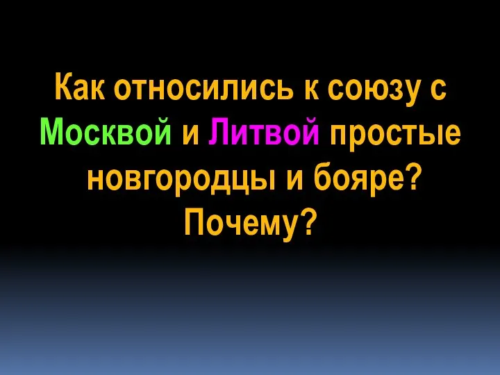 Как относились к союзу с Москвой и Литвой простые новгородцы и бояре? Почему?