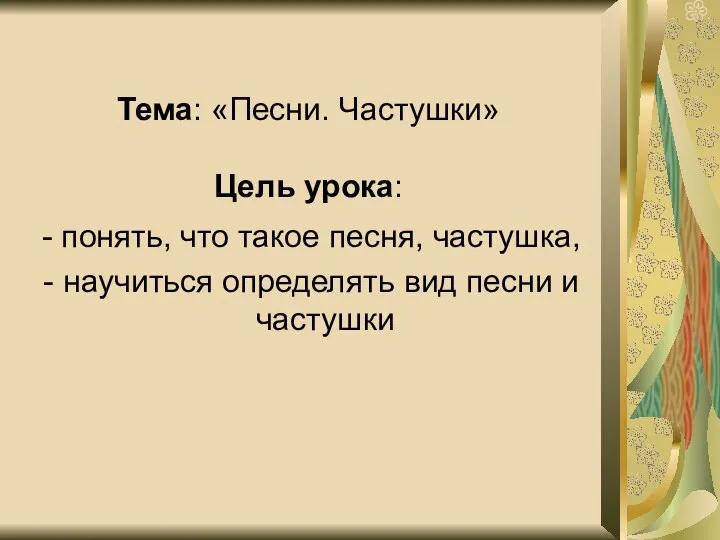 Тема: «Песни. Частушки» Цель урока: - понять, что такое песня, частушка, -