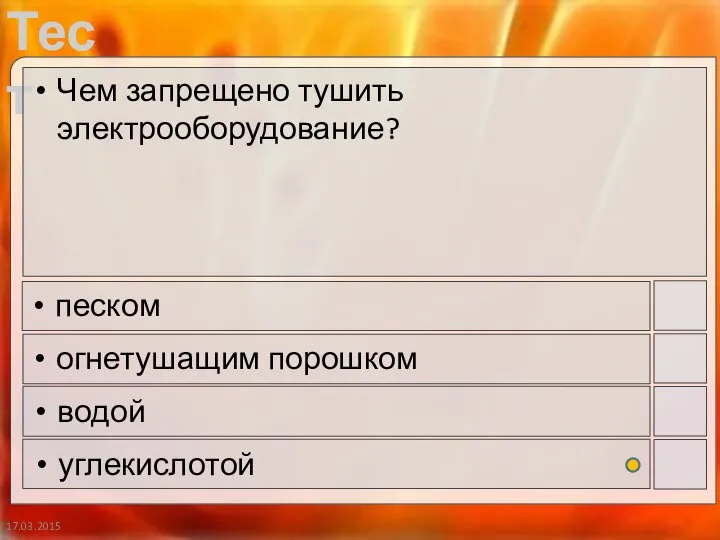 17.03.2015 Чем запрещено тушить электрооборудование? песком огнетушащим порошком водой углекислотой