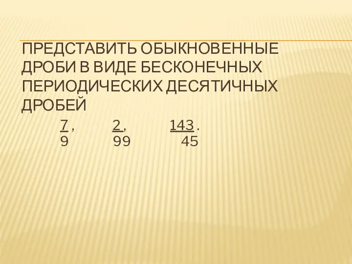 ПРЕДСТАВИТЬ ОБЫКНОВЕННЫЕ ДРОБИ В ВИДЕ БЕСКОНЕЧНЫХ ПЕРИОДИЧЕСКИХ ДЕСЯТИЧНЫХ ДРОБЕЙ 7 , 2