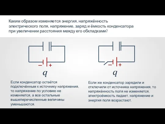 Каким образом изменяется энергия, напряжённость электрического поля, напряжение, заряд и ёмкость конденсатора