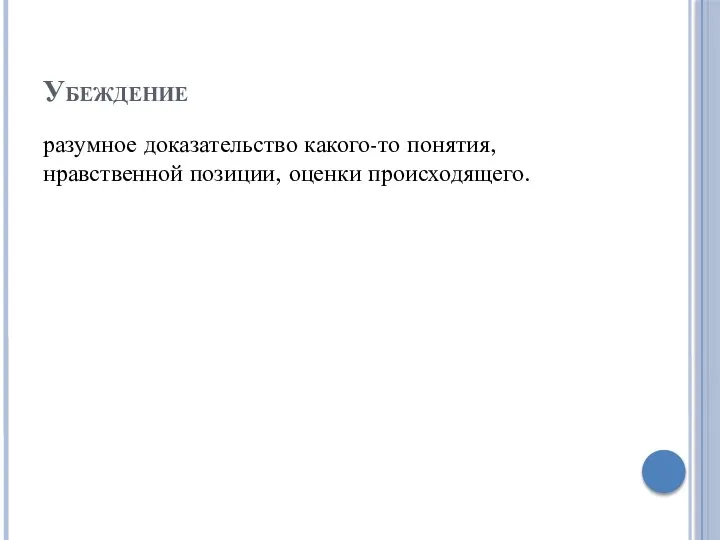 Убеждение разумное доказательство какого-то понятия, нравственной позиции, оценки происходящего.