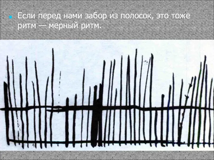 Если перед нами забор из полосок, это тоже ритм — мерный ритм.