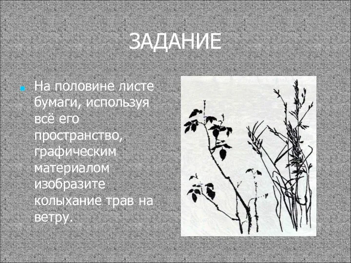 ЗАДАНИЕ На половине листе бумаги, используя всё его пространство, графическим материалом изобразите колыхание трав на ветру.