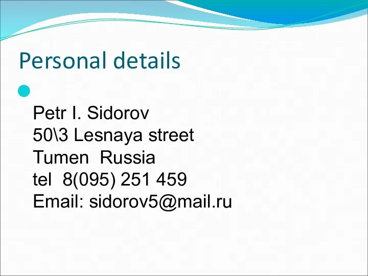 Petr I. Sidorov 50\3 Lesnaya street Tumen Russia tel 8(095) 251 459 Email: sidorov5@mail.ru Personal details