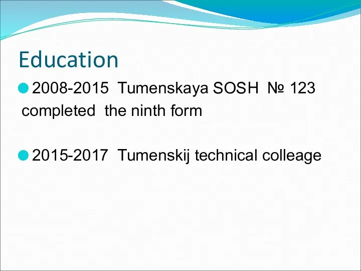 Education 2008-2015 Tumenskaya SOSH № 123 completed the ninth form 2015-2017 Tumenskij technical colleage