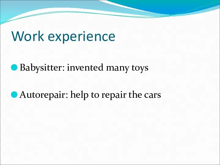 Work experience Babysitter: invented many toys Autorepair: help to repair the cars