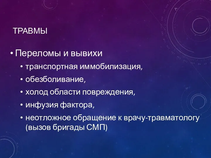 ТРАВМЫ Переломы и вывихи транспортная иммобилизация, обезболивание, холод области повреждения, инфузия фактора,