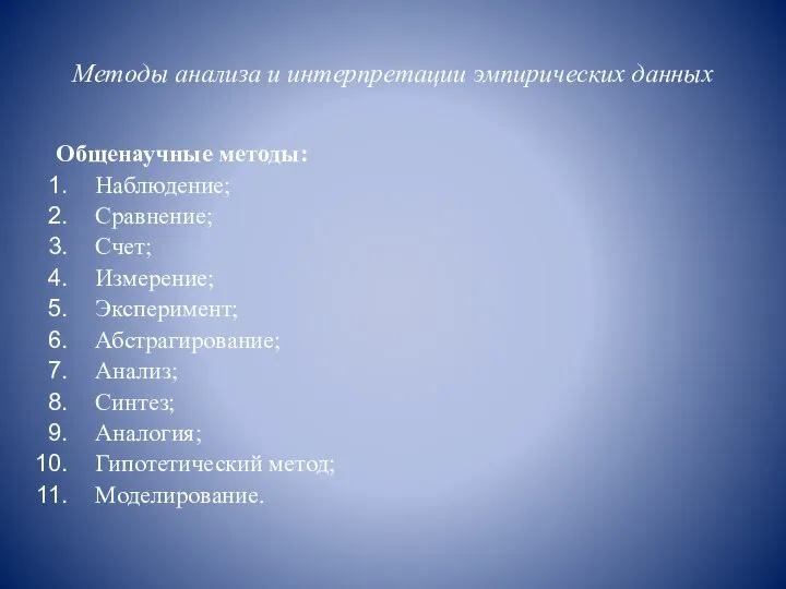 Методы анализа и интерпретации эмпирических данных Общенаучные методы: Наблюдение; Сравнение; Счет; Измерение;