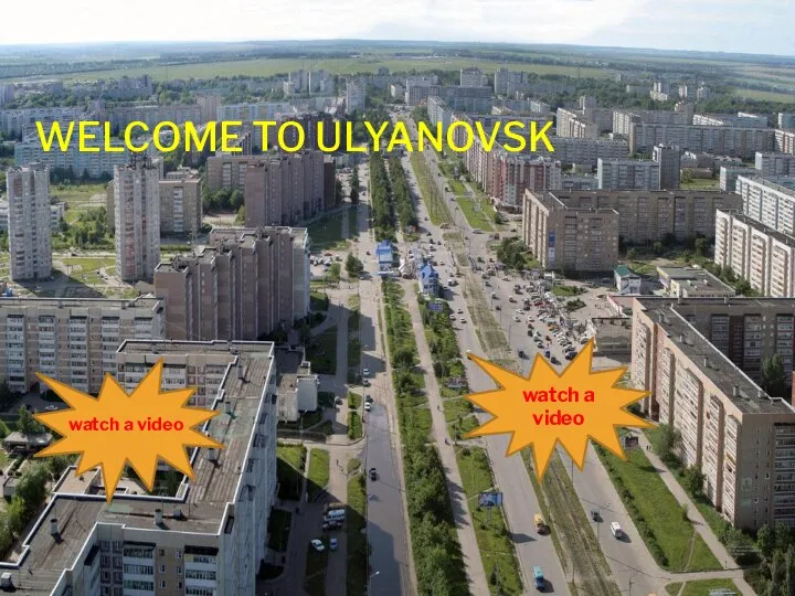 WELCOME TO ULYANOVSK watch a video watch a video