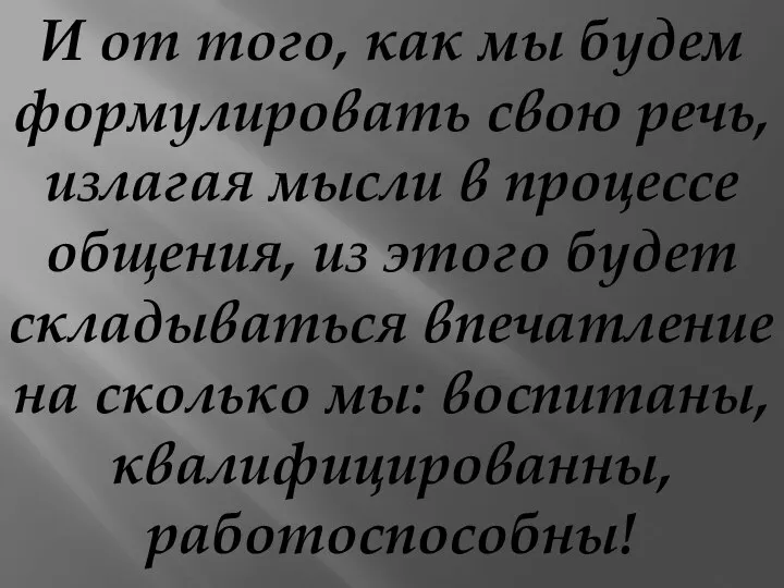 И от того, как мы будем формулировать свою речь, излагая мысли в