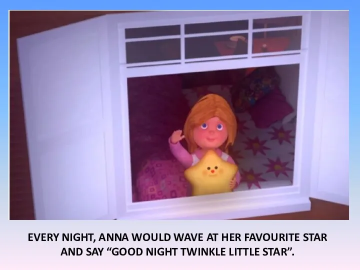EVERY NIGHT, ANNA WOULD WAVE AT HER FAVOURITE STAR AND SAY “GOOD NIGHT TWINKLE LITTLE STAR”.