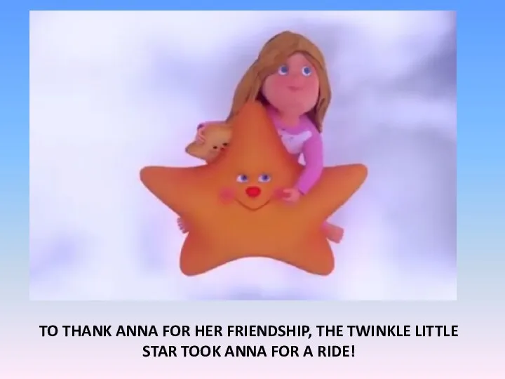 TO THANK ANNA FOR HER FRIENDSHIP, THE TWINKLE LITTLE STAR TOOK ANNA FOR A RIDE!
