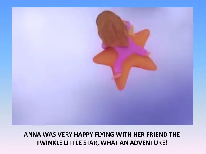 ANNA WAS VERY HAPPY FLYING WITH HER FRIEND THE TWINKLE LITTLE STAR, WHAT AN ADVENTURE!