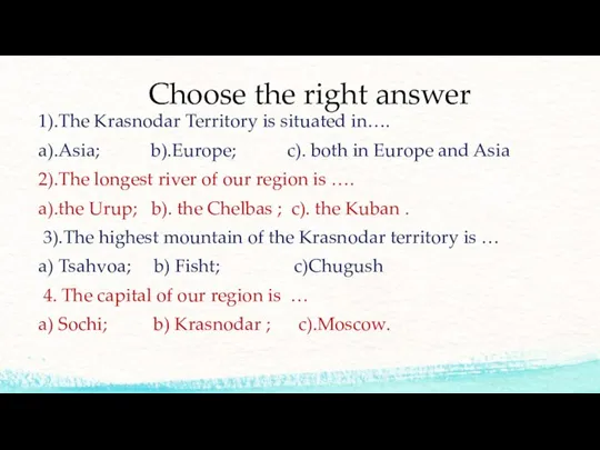 Choose the right answer 1).The Krasnodar Territory is situated in…. a).Asia; b).Europe;