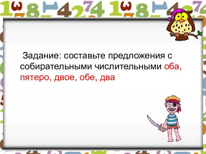 Задание: составьте предложения с собирательными числительными оба, пятеро, двое, обе, два