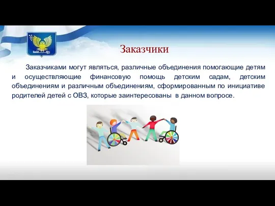 Заказчики Заказчиками могут являться, различные объединения помогающие детям и осуществляющие финансовую помощь