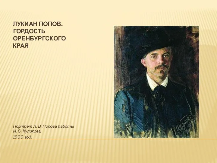 ЛУКИАН ПОПОВ. ГОРДОСТЬ ОРЕНБУРГСКОГО КРАЯ Портрет Л. В. Попова работы И. С. Куликова, 1900 год.