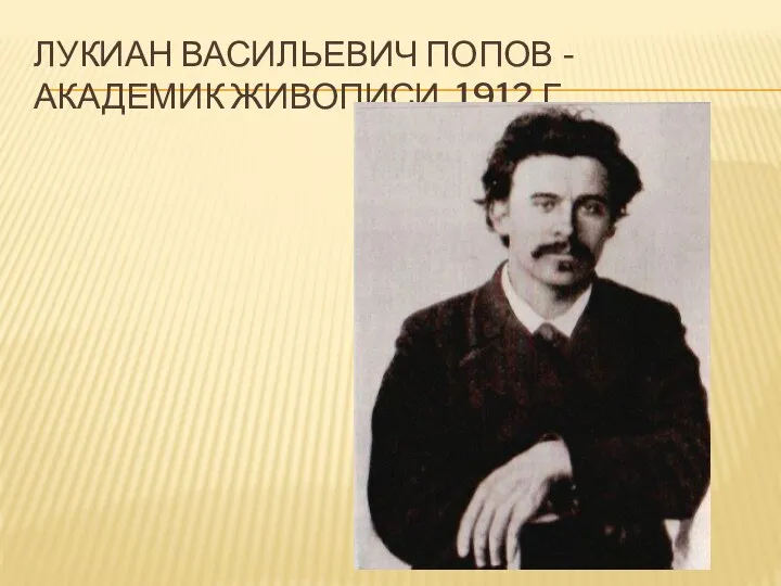 ЛУКИАН ВАСИЛЬЕВИЧ ПОПОВ - АКАДЕМИК ЖИВОПИСИ. 1912 Г.