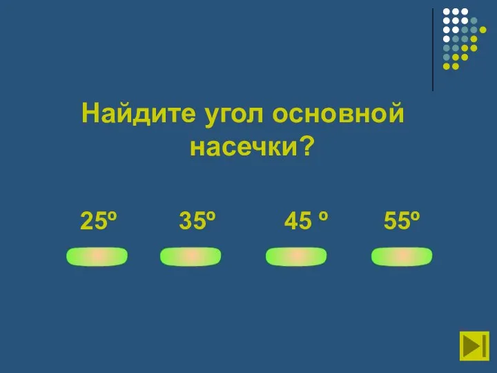 Найдите угол основной насечки? 25º 35º 45 º 55º