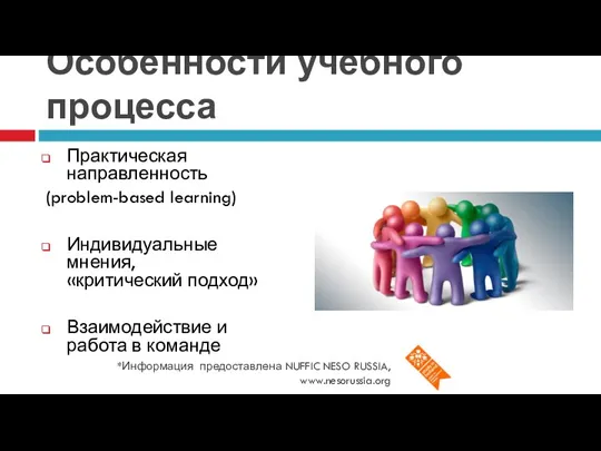 Особенности учебного процесса Практическая направленность (problem-based learning) Индивидуальные мнения, «критический подход» Взаимодействие