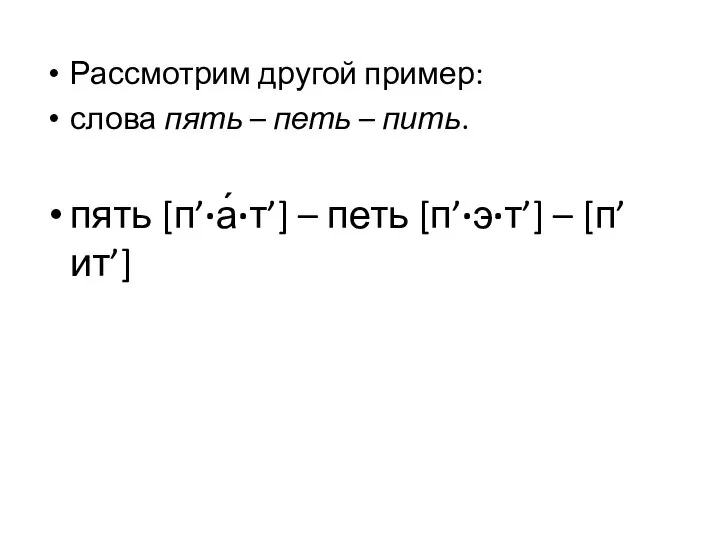 Рассмотрим другой пример: слова пять – петь – пить. пять [п’∙а́∙т’] – петь [п’∙э∙т’] – [п’ит’]