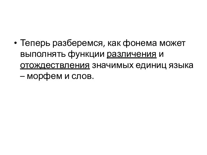 Теперь разберемся, как фонема может выполнять функции различения и отождествления значимых единиц