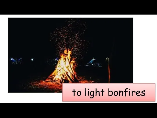 to light bonfires