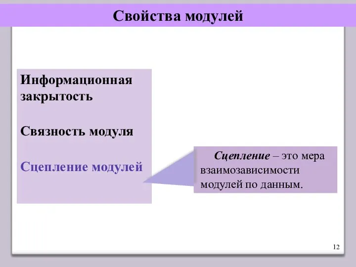 Свойства модулей Информационная закрытость Связность модуля Сцепление модулей Сцепление – это мера взаимозависимости модулей по данным.