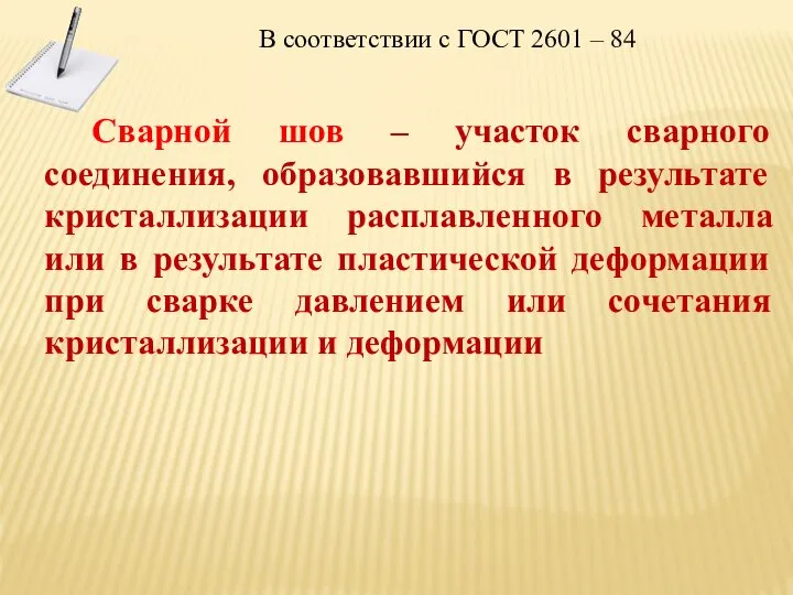 В соответствии с ГОСТ 2601 – 84 Сварной шов – участок сварного