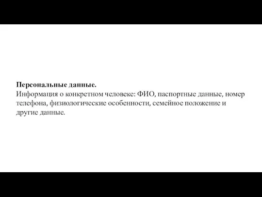 Персональные данные. Информация о конкретном человеке: ФИО, паспортные данные, номер телефона, физиологические