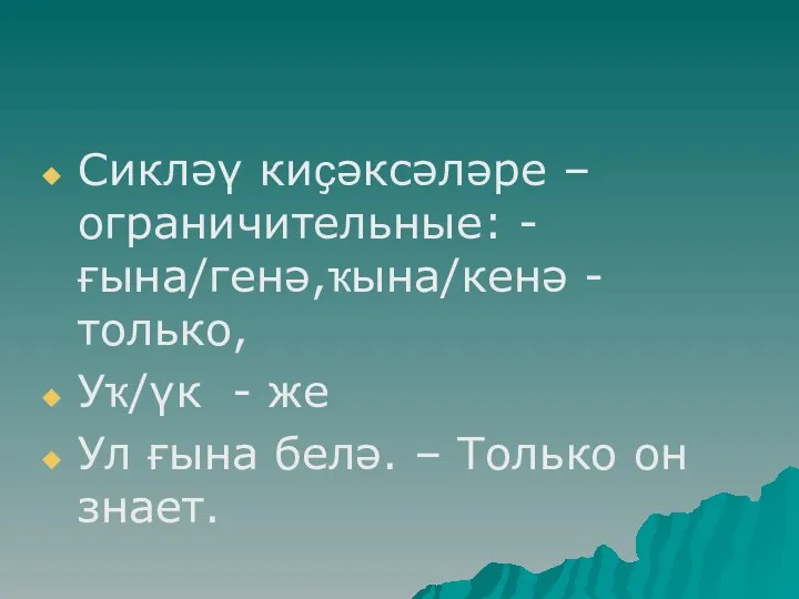 Сикләү киҫәксәләре – ограничительные: -ғына/генә,ҡына/кенә - только, Уҡ/үк - же Ул ғына