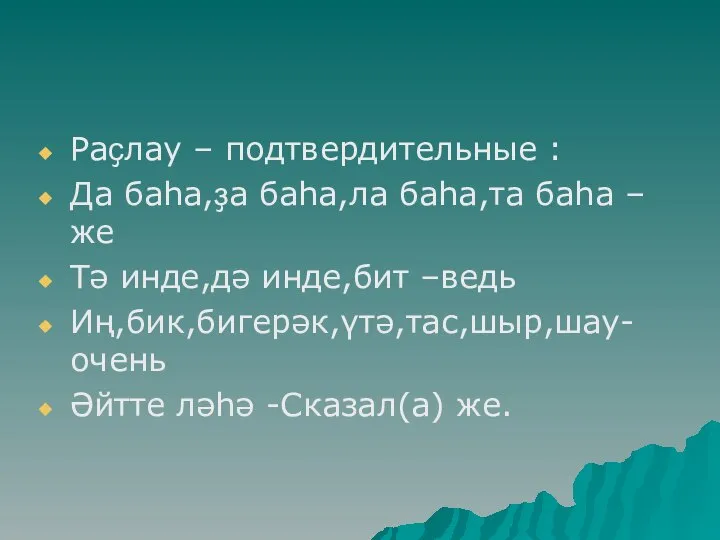 Раҫлау – подтвердительные : Да баһа,ҙа баһа,ла баһа,та баһа –же Тә инде,дә