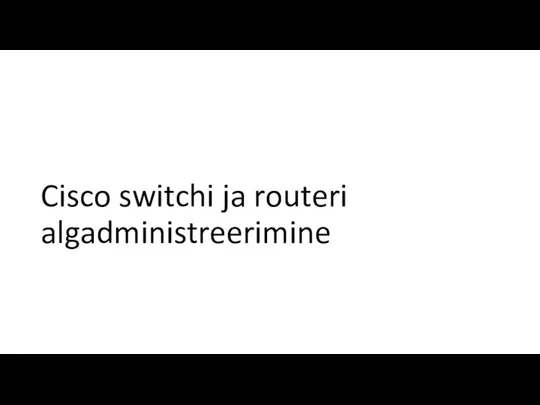 Cisco switchi ja routeri algadministreerimine