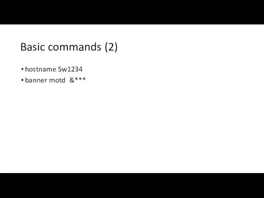 Basic commands (2) hostname Sw1234 banner motd &***